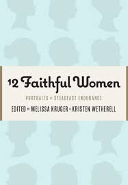 12 Faithful Women by Melissa Kruger and Kristen Wetherell